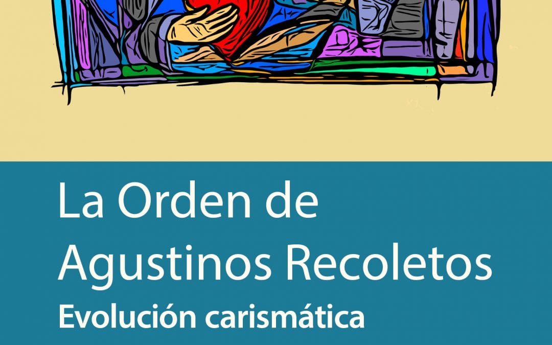 La Orden de Agustinos Recoletos. Evolución Carismática